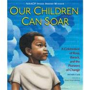 Our Children Can Soar A Celebration of Rosa, Barack, and the Pioneers of Change by Cook, Michelle; Edelman, Marian Wright, 9781599907833