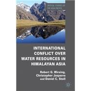 International Conflict over Water Resources in Himalayan Asia Conflict and Cooperation over Asia's Water Resources by Wirsing, Robert G.; Rolfe, Jim; Jasparro, Christopher; Stoll, Daniel C., 9780230237834