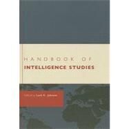 Handbook of Intelligence Studies by Johnson; Loch K., 9780415777834