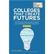Colleges That Create Futures, 2nd Edition 50 Schools That Launch Careers by Going Beyond the Classroom by The Princeton Review; Franek, Robert, 9780451487834