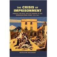 The Crisis of Imprisonment: Protest, Politics, and the Making of the American Penal State, 1776–1941 by Rebecca M. McLennan, 9780521537834