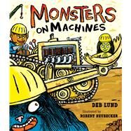 Monsters on Machines by Lund, Deb; Neubecker, Robert, 9780544927834
