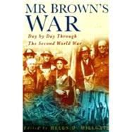 Mr. Brown's War : Day by Day Through the Second World War by Brown, Richard Finn; Millgate, Helen D., 9780750917834