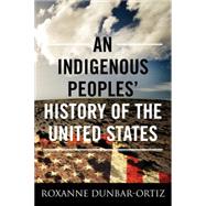 An Indigenous Peoples' History of the United States by Dunbar-Ortiz, Roxanne, 9780807057834
