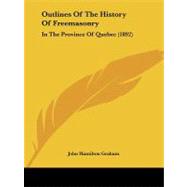 Outlines of the History of Freemasonry : In the Province of Quebec (1892) by Graham, John Hamilton, 9781104267834