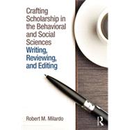 Crafting Scholarship in the Behavioral and Social Sciences: Writing, Reviewing, and Editing by Milardo; Robert M., 9781138787834