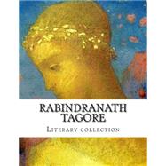 Rabindranath Tagore Literary Collection by Tagore, Rabindranath; Tagore, Surendranath; Andrews, C. F.; Thompson, E. J., 9781502797834