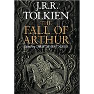 The Fall of Arthur by Tolkien, J. R. R.; Tolkien, Christopher, 9780544227835
