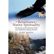 The Renaissance of Native Spirituality: The Journey of the Spiritual Seeker and Traditional Healing Practices by Binda, Judy, 9781462027835