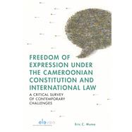 Freedom of Expression under the Cameroonian Constitution and International Law A Critical Survey of Contemporary Challenges by Muma, Eric C., 9789490947835