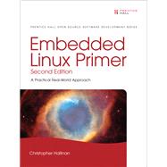 Embedded Linux Primer A Practical Real-World Approach by Hallinan, Christopher, 9780137017836