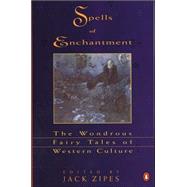 Spells of Enchantment : The Wondrous Fairy Tales of Western Culture by Unknown, 9780140127836