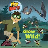 Glow Wild! (Wild Kratts) by Kratt, Chris; Kratt, Martin, 9780525577836