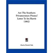 Are the Southern Privateersmen Pirates? Letter to Ira Harris by Daly, Charles Patrick, 9781120157836