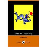 Under the Dragon Flag: My Experiences in the Chino-japanese War by ALLAN JAMES, 9781406507836