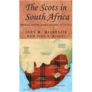 The Scots in South Africa Ethnicity, identity, gender and race, 1772-1914 by MacKenzie, John M.; Dalziel, Nigel R., 9780719087837