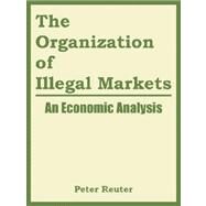 The Organization Of Illegal Markets by Peter Reuter, Reuter, 9781410217837
