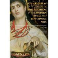 Ancient Magic and the Supernatural in the Modern Visual and Performing Arts by Carl, Filippo; Berti, Irene, 9781472527837