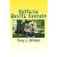 Optimum Health Secrets by Wilden, Tony John, 9781502767837