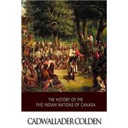 The History of the Five Indian Nations of Canada by Colden, Cadwallader, 9781508637837