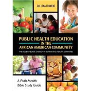 Public Health Education in the African American Community: The Role of the Black Church in Eliminating Health Disparities by Flowers, Lena, Dr., 9781631227837