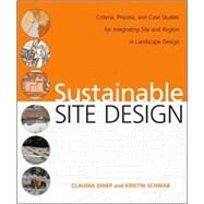 Sustainable Site Design : Criteria, Process, and Case Studies for Integrating Site and Region in Landscape Design by Dinep, Claudia; Schwab, Kristin, 9780470187838