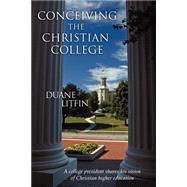 Conceiving the Christian College by Litfin, Duane, 9780802827838