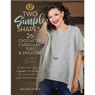 Two Simple Shapes = 26 Crocheted Cardigans, Tops & Sweaters by Baca, Salena, 9780811737838