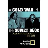 A Cold War In The Soviet Bloc: Polish-east German Relations, 1945-1962 by Anderson,Sheldon, 9780813337838