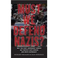 Must We Defend Nazis? by Delgado, Richard; Stefancic, Jean, 9781479857838