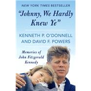 Johnny, We Hardly Knew Ye by O'Donnell, Kenneth P.; Powers, David F., 9781480437838