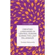 Creating Languages in Central Europe during the Last Millennium by Kamusella, Tomasz, 9781137507839