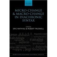 Micro-change and Macro-change in Diachronic Syntax by Mathieu, Eric; Truswell, Robert, 9780198747840
