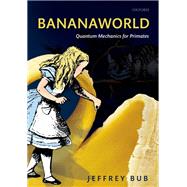 Bananaworld Quantum Mechanics for Primates by Bub, Jeffrey, 9780198817840