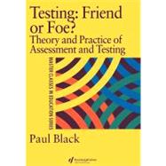 Testing: Friend or Foe?: Theory and Practice of Assessment and Testing by Black, Paul, 9780203137840