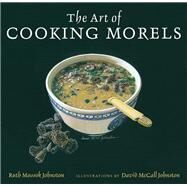 The Art of Cooking Morels by Johnston, Ruth Mossok; Johnston, David Mccall, 9780472117840