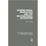 International Production and the Multinational Enterprise (RLE International Business) by Dunning; John H., 9781138007840