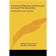 A Textbook of Histology and Microscopic Anatomy of the Human Body: Including Microscopic Technique by Szymonowicz, Ladislaus; Maccallum, John Bruce, M.D., 9781432657840