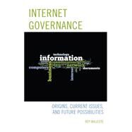 Internet Governance Origins, Current Issues, and Future Possibilities by Balleste, Roy, 9781442247840