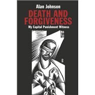 Death and Forgiveness My Capital Punishment Witness by Johnson, Alan, 9781667837840