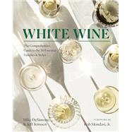 White Wine The Comprehensive Guide to the 50 Essential Varieties & Styles by DeSimone, Mike; Jenssen, Jeff; Mondavi Jr., Rob, 9781682687840