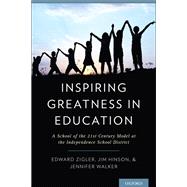 Inspiring Greatness in Education A School of the 21st Century Model at the Independence School District by Zigler, Edward; Hinson, Jim; Walker, Jennifer, 9780199897841