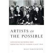 Artists of the Possible Governing Networks and American Policy Change since 1945 by Grossmann, Matt, 9780199967841