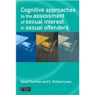 Cognitive Approaches to the Assessment of Sexual Interest in Sexual Offenders by Thornton, David; Laws, D. Richard, 9780470057841
