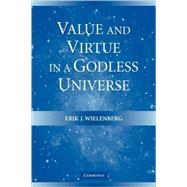 Value and Virtue in a Godless Universe by Erik J. Wielenberg, 9780521607841