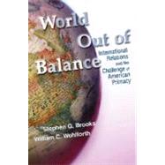 World Out of Balance by Brooks, Stephen G.; Wohlforth, William C., 9780691137841
