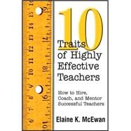 Ten Traits of Highly Effective Teachers : How to Hire, Coach, and Mentor Successful Teachers by Elaine K. McEwan, 9780761977841