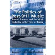 The Politics of Post-9/11 Music: Sound, Trauma, and the Music Industry in the Time of Terror by Fisher,Joseph P., 9781409427841