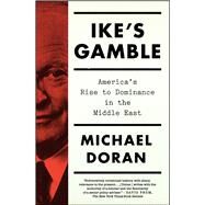 Ike's Gamble America's Rise to Dominance in the Middle East by Doran, Michael, 9781451697841