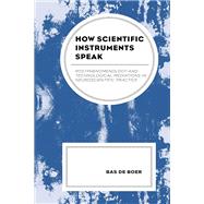 How Scientific Instruments Speak Postphenomenology and Technological Mediations in Neuroscientific Practice by de Boer, Bas, 9781793627841